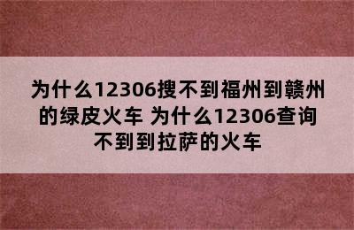 为什么12306搜不到福州到赣州的绿皮火车 为什么12306查询不到到拉萨的火车